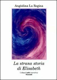 La strana storia di Elizabeth - Angiolina La Regina - Libro Montedit 2008, I salici | Libraccio.it
