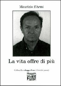 La vita offre di più - Maurizio D'Armi - Libro Montedit 2008, Le schegge d'oro (i libri dei premi) | Libraccio.it