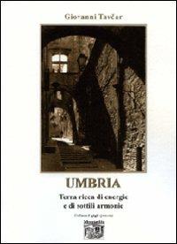 Umbria. Terra ricca di energie e di sottili armonie - Giovanni Tavcar - Libro Montedit 2008, I gigli | Libraccio.it