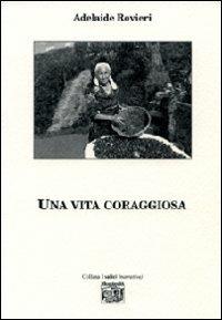 Una vita coraggiosa - Adelaide Rovieri - Libro Montedit 2008, I salici | Libraccio.it
