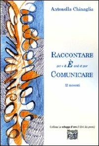 Raccontare per e & E' and et por comunicare. 12 racconti - Antonella Chinaglia - Libro Montedit 2008, Le schegge d'oro (i libri dei premi) | Libraccio.it
