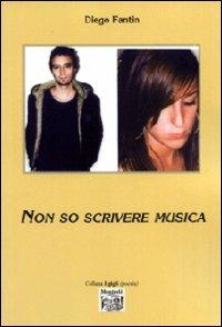 Non so scrivere musica - Diego Fantin - Libro Montedit 2008, I gigli | Libraccio.it