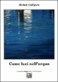 Come luci nell'acqua - Michele Calligaro - Libro Montedit 2008, Le schegge d'oro (i libri dei premi) | Libraccio.it