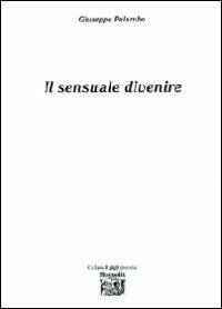Il sensuale divenire - Giuseppe Palumbo - Libro Montedit 2008, I gigli | Libraccio.it