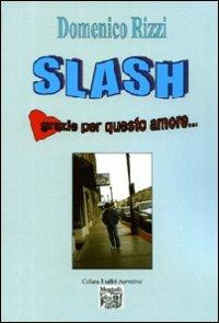Slash. Grazie per questo amore - Domenico Rizzi - Libro Montedit 2008, I salici | Libraccio.it