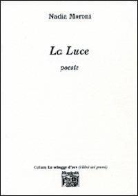 La luce - Nadia Moroni - Libro Montedit 2008, Le schegge d'oro (i libri dei premi) | Libraccio.it
