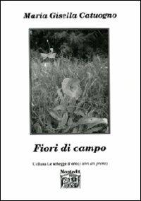Fiori di campo - Maria Gisella Catuogno - Libro Montedit 2009, Le schegge d'oro (i libri dei premi) | Libraccio.it