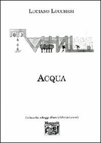Acqua - Luciano Lucchesi - Libro Montedit 2009, Le schegge d'oro (i libri dei premi) | Libraccio.it