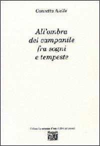 All'ombra del campanile fra sogni e tempeste - Concetta Aiello - Libro Montedit 2008, Le schegge d'oro (i libri dei premi) | Libraccio.it