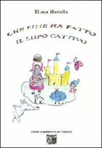 Che fine ha fatto il lupo cattivo - Eliana Martella - Libro Montedit 2008, Le gemme | Libraccio.it