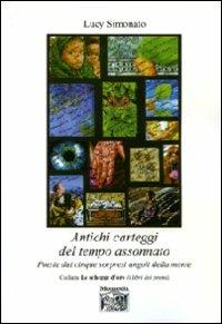 Antichi carteggi del tempo assonnato. Poesie dal cinque sorpresi angoli della mente - Lucy Simonato - Libro Montedit 2008, Le schegge d'oro (i libri dei premi) | Libraccio.it