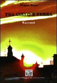 Tra cielo e terra. Racconti - Ivana Sica - Libro Montedit 2008, Le schegge d'oro (i libri dei premi) | Libraccio.it