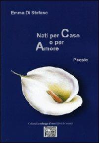 Nati per caso o per amore - Emma Di Stefano - Libro Montedit 2009, Le schegge d'oro (i libri dei premi) | Libraccio.it