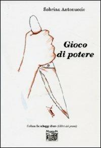 Gioco di potere - Sabrina Antonuccio - Libro Montedit 2009, Le schegge d'oro (i libri dei premi) | Libraccio.it