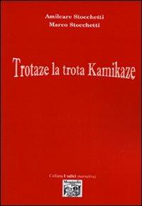 Trotaze la trota kamikaze - Amilcare Stocchetti, Marco Stocchetti - Libro Montedit 2009, I salici | Libraccio.it