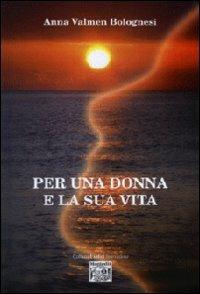 Per una donna e la sua vita - Anna Valmen Bolognesi - Libro Montedit 2009, I salici | Libraccio.it