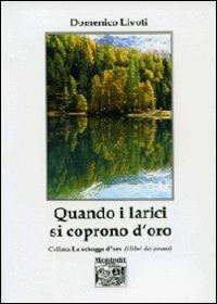 Quando i larici si coprono d'oro - Domenico Livoti - Libro Montedit 2009, Le schegge d'oro (i libri dei premi) | Libraccio.it