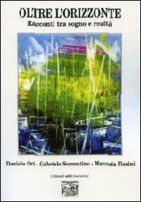 Oltre l'orizzonte. Racconti tra sogno e realtà - Daniela Ori, Gabriele Sorrentino, Manuela Fiorini - Libro Montedit 2009, I salici | Libraccio.it