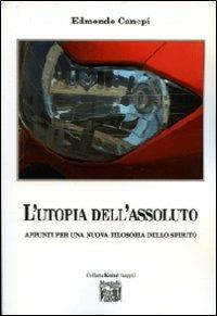 L' utopia dell'assoluto. Appunti per una nuova filosofia dello spirito - Edmondo Canepi - Libro Montedit 2009, Koinè filosofia | Libraccio.it