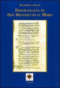 Bibliografia su san Benedetto il Moro - Benedetto Iraci - Libro Montedit 2009, Apollonia | Libraccio.it