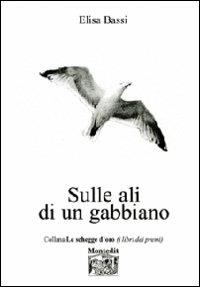 Sulle ali di un gabbiano - Elisa Bassi - Libro Montedit 2010, Le schegge d'oro (i libri dei premi) | Libraccio.it