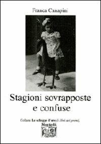 Stagioni sovrapposte e confuse - Franca Canapini - Libro Montedit 2010, Le schegge d'oro (i libri dei premi) | Libraccio.it