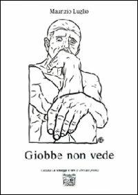 Giobbe non vede - Maurizio Luglio - Libro Montedit 2010, Le schegge d'oro (i libri dei premi) | Libraccio.it