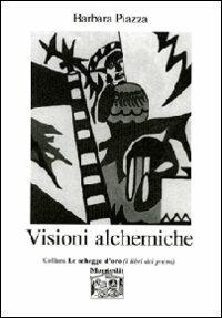 Visioni alchemiche - Barbara Piazza - Libro Montedit 2010, Le schegge d'oro (i libri dei premi) | Libraccio.it