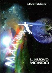 Maatman. Il nuovo mondo - Albert Miliam - Libro Montedit 2009, I salici | Libraccio.it
