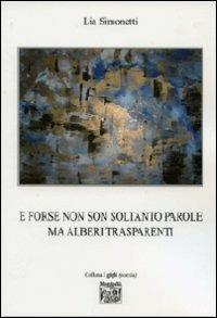 E forse non son soltanto parole ma alberi trasparenti - Lia Simonetti - Libro Montedit 2010, I gigli | Libraccio.it
