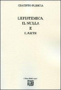 L' epistemica, il nulla e l'arte - Giacinto Plescia - Libro Montedit 2010, Koinè saggi | Libraccio.it