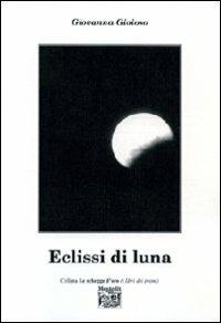 Eclissi di luna - Giovanna Gioioso - Libro Montedit 2010, Le schegge d'oro (i libri dei premi) | Libraccio.it