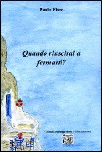 Quando riuscirai a fermarti? - Paolo Fiore - Libro Montedit 2010, Le schegge d'oro (i libri dei premi) | Libraccio.it