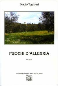 Fuochi d'allegria - Orazio Tognozzi - Libro Montedit 2010, Le schegge d'oro (i libri dei premi) | Libraccio.it
