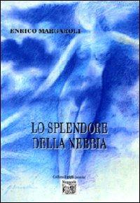 Lo splendore della nebbia - Enrico Margaroli - Libro Montedit 2010, I gigli | Libraccio.it