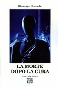 La morte dopo la cura - Giuseppe Diomede - Libro Montedit 2010, I salici | Libraccio.it