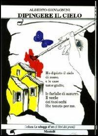 Dipingere il cielo - Alberto Giovagnini - Libro Montedit 2010, Le schegge d'oro (i libri dei premi) | Libraccio.it