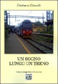 Un sogno lungo un treno - Cristiano Comelli - Libro Montedit 2010, Le schegge d'oro (i libri dei premi) | Libraccio.it
