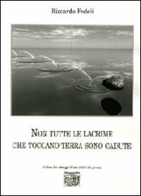 Non tutte le lacrime che toccano terra sono cadute - Riccardo Fedeli - Libro Montedit 2010, Le schegge d'oro (i libri dei premi) | Libraccio.it
