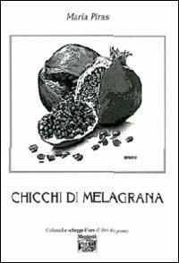 Chicchi di melagrana - Maria Piras - Libro Montedit 2010, Le schegge d'oro (i libri dei premi) | Libraccio.it