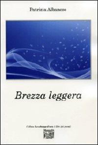 Brezza leggera - Patrizia Albanese - Libro Montedit 2010, Le schegge d'oro (i libri dei premi) | Libraccio.it
