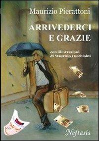 Arrivederci e grazie - Maurizio Pierattoni - Libro Neftasia 2006, Speciali | Libraccio.it