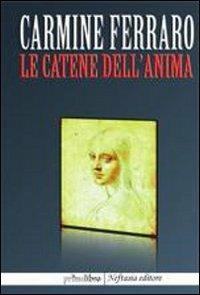 Le catene dell'anima - Carmine Ferraro - Libro Neftasia 2009 | Libraccio.it