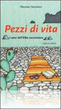 Pezzi di vita. I sassi dell'Elba raccontano - Massimo Stocchero - Libro Neftasia 2009 | Libraccio.it