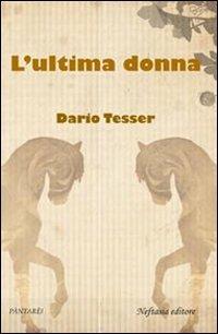 L' ultima donna - Dario Tesser - Libro Neftasia 2011 | Libraccio.it
