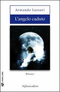 L' angelo caduto - Armando Lazzari - Libro Neftasia 2011 | Libraccio.it