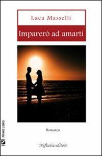 Imparerò ad amarti - Luca Masselli - Libro Neftasia 2011 | Libraccio.it