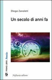 Un secolo di anni fa - Diego Zanoletti - Libro Neftasia 2012 | Libraccio.it