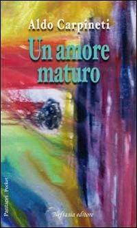 Un amore maturo - Aldo Carpineti - Libro Neftasia 2012, Pàntarèi | Libraccio.it