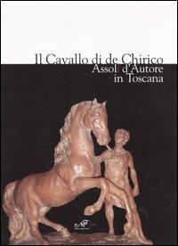 Il cavallo di de Chirico. Assoli d'autore in Toscana. Catalogo della mostra (Firenze, 20 aprile-4 maggio 2006)  - Libro Masso delle Fate 2006, Mostre ed eventi | Libraccio.it